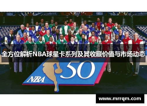 全方位解析NBA球星卡系列及其收藏价值与市场动态