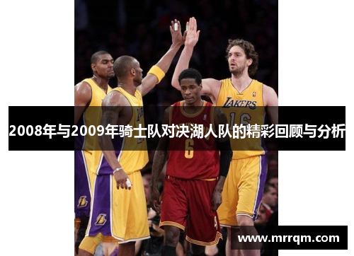 2008年与2009年骑士队对决湖人队的精彩回顾与分析