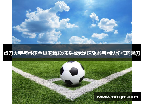 智力大学与科尔查瓜的精彩对决揭示足球战术与团队协作的魅力